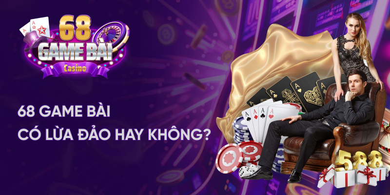 68 game bài có lừa đảo không