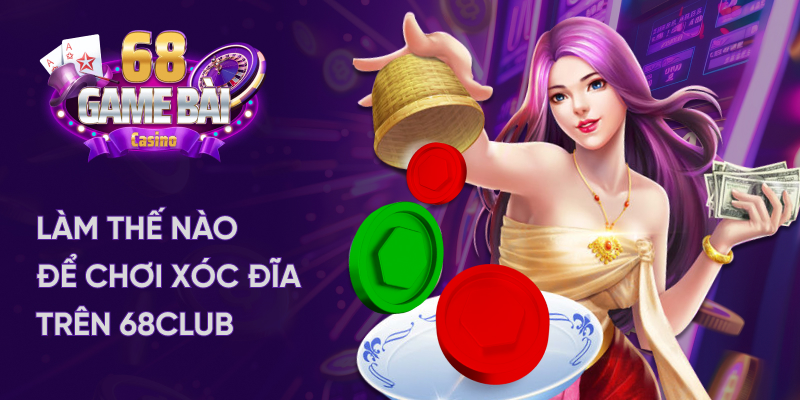 Làm thế nào để chơi xóc đĩa trên 68Club