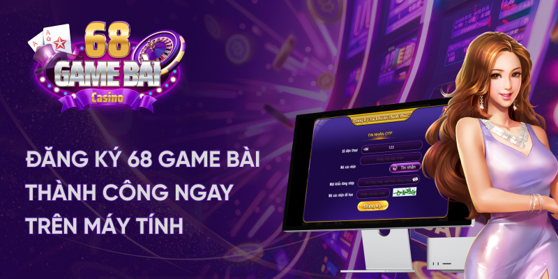 Đăng ký 68 game bài thành công ngay trên máy tính