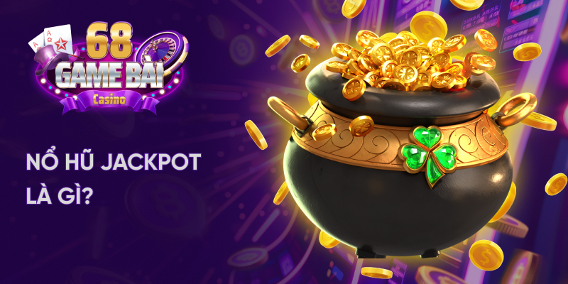 Nổ hũ Jackpot là gì?