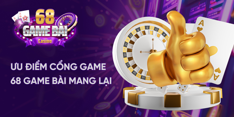 Ưu điểm cổng game 68 game bài mang lại