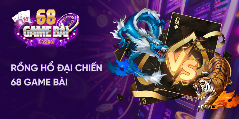 Rồng hổ đại chiến 68 game bài