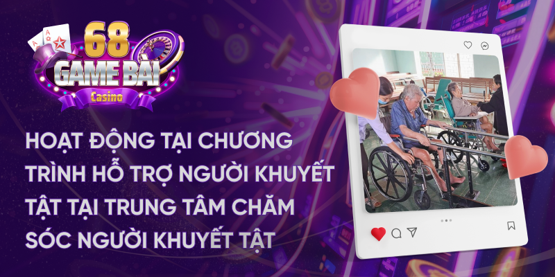 68 game bài hỗ trợ tại trung tâm người khuyết tật