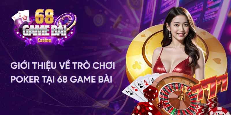 Giới thiệu về trò chơi Poker tại 68 game bài