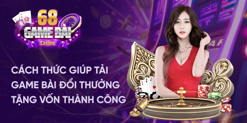 Cách tải game bài đổi thưởng tặng vốn thành công