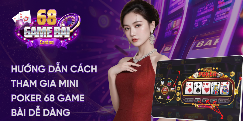 Hướng dẫn cách tham gia mini poker 68 game bài