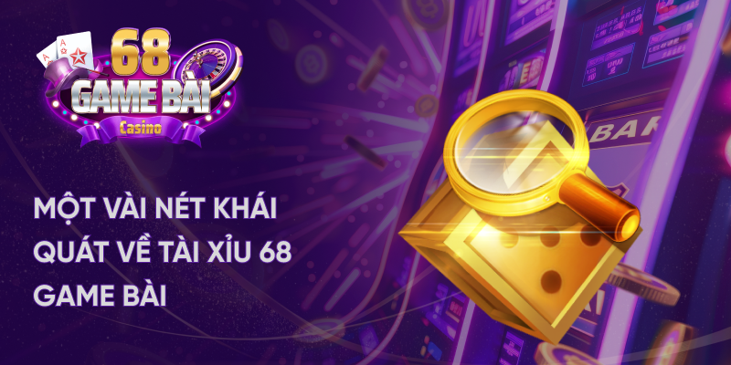 Khái quát về tài xỉu 68 game bài