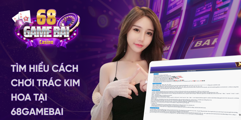 Cách chơi trác kim hoa tại 68 game bài