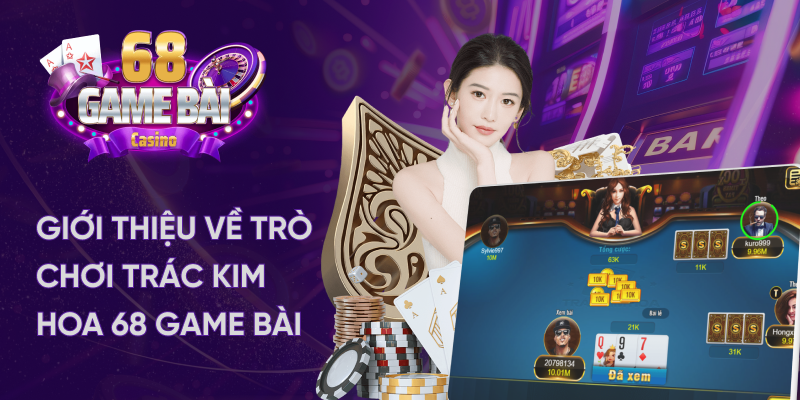 Giới thiệu về game trác kim hoa tại 68 game bài