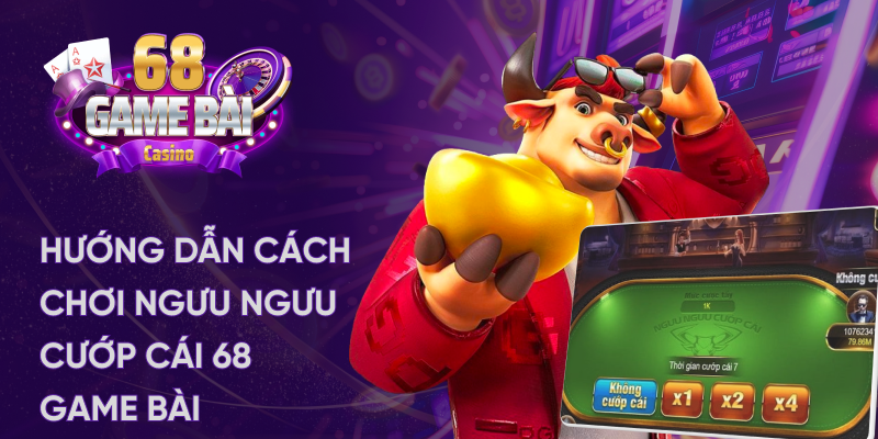 Hướng dẫn cách chơi ngưu ngưu cướp cái tại 68 game bài