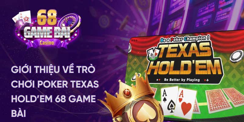 Giới thiệu về trò chơi Poker texas 68 game bài