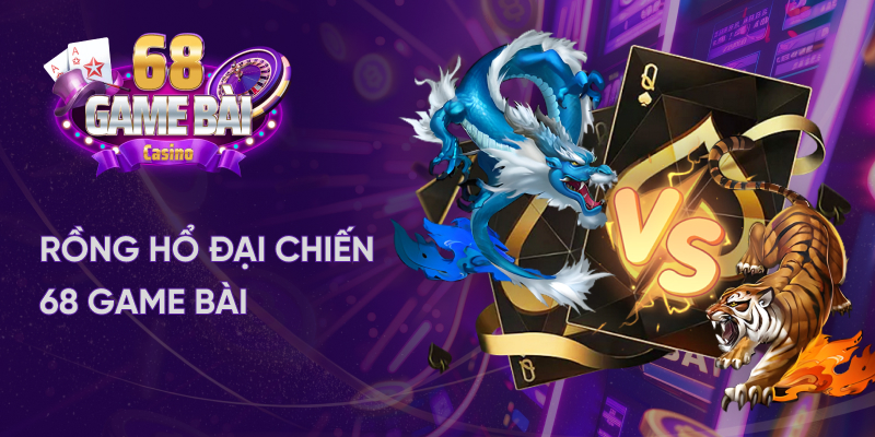 Rổng hổ đại chiến 68 game bài