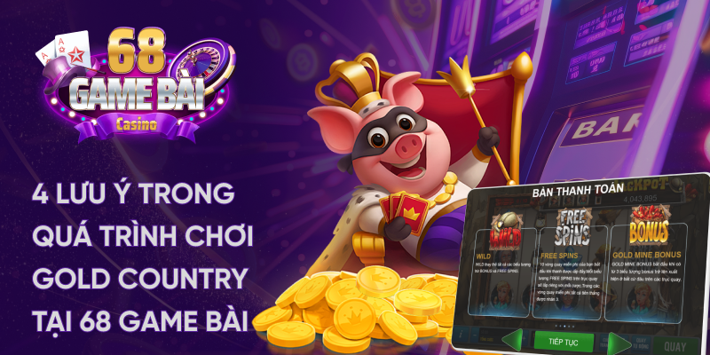 4 lưu ý trong quá trình chơi glod country tại 68 game bài